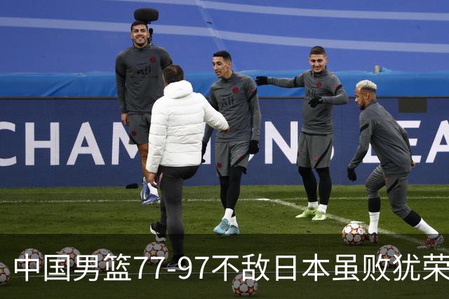 中国男篮77-97不敌日本虽败犹荣 此前三场小组赛三战全胜